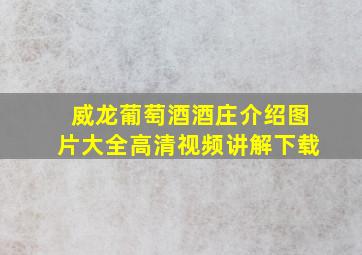 威龙葡萄酒酒庄介绍图片大全高清视频讲解下载