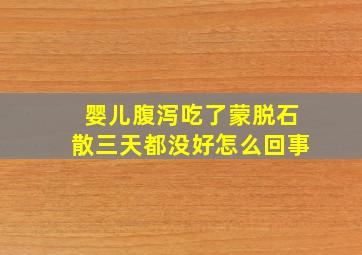 婴儿腹泻吃了蒙脱石散三天都没好怎么回事