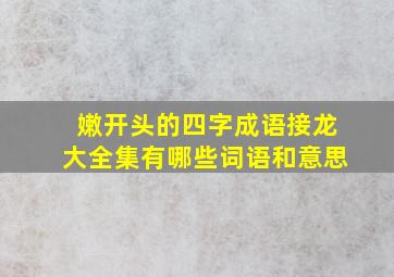 嫩开头的四字成语接龙大全集有哪些词语和意思