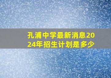 孔浦中学最新消息2024年招生计划是多少