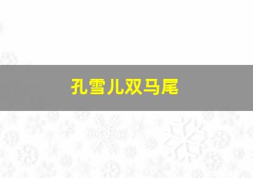 孔雪儿双马尾