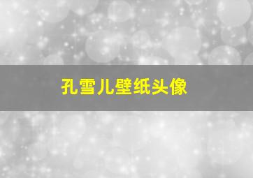 孔雪儿壁纸头像