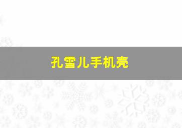 孔雪儿手机壳