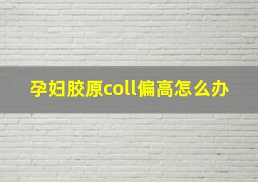 孕妇胶原coll偏高怎么办