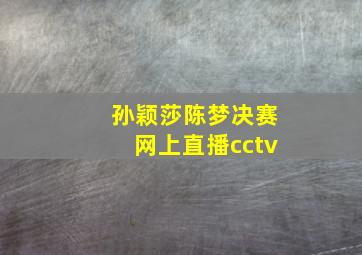 孙颖莎陈梦决赛网上直播cctv