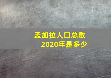 孟加拉人口总数2020年是多少