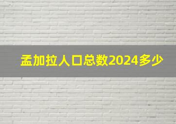 孟加拉人口总数2024多少