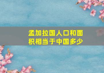 孟加拉国人口和面积相当于中国多少