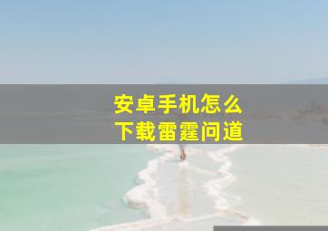 安卓手机怎么下载雷霆问道