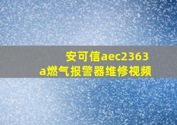 安可信aec2363a燃气报警器维修视频