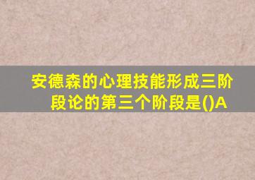 安德森的心理技能形成三阶段论的第三个阶段是()A