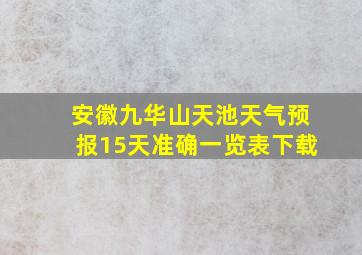 安徽九华山天池天气预报15天准确一览表下载