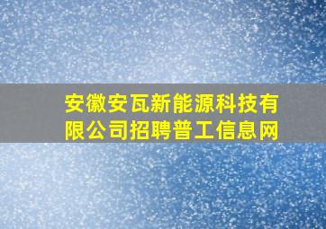 安徽安瓦新能源科技有限公司招聘普工信息网