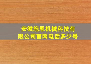 安徽施恩机械科技有限公司官网电话多少号