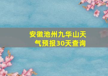 安徽池州九华山天气预报30天查询