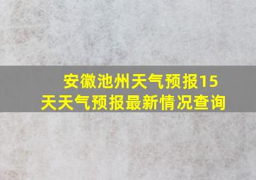 安徽池州天气预报15天天气预报最新情况查询