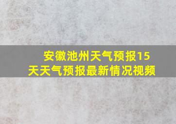 安徽池州天气预报15天天气预报最新情况视频