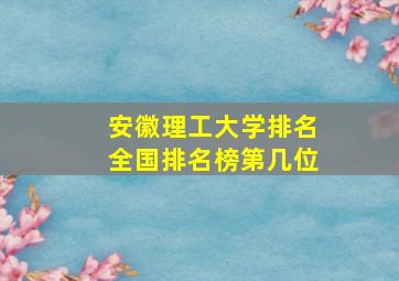 安徽理工大学排名全国排名榜第几位