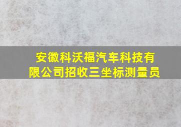 安徽科沃福汽车科技有限公司招收三坐标测量员