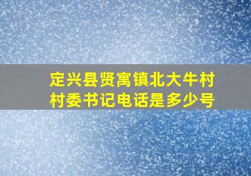 定兴县贤寓镇北大牛村村委书记电话是多少号