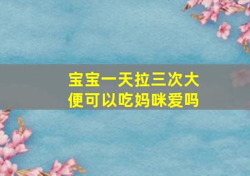 宝宝一天拉三次大便可以吃妈咪爱吗