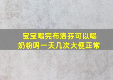 宝宝喝完布洛芬可以喝奶粉吗一天几次大便正常