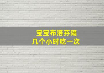 宝宝布洛芬隔几个小时吃一次