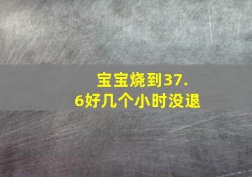 宝宝烧到37.6好几个小时没退