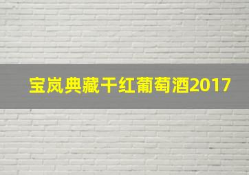 宝岚典藏干红葡萄酒2017