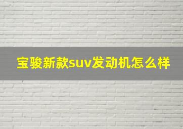 宝骏新款suv发动机怎么样