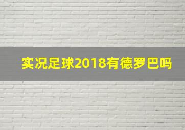 实况足球2018有德罗巴吗