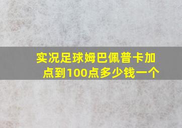 实况足球姆巴佩普卡加点到100点多少钱一个