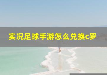 实况足球手游怎么兑换c罗