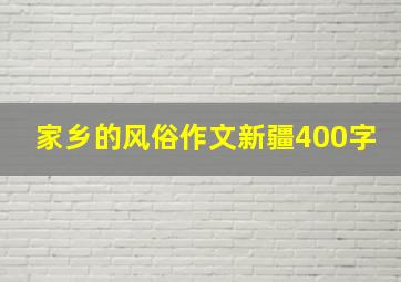 家乡的风俗作文新疆400字