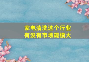 家电清洗这个行业有没有市场规模大