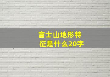 富士山地形特征是什么20字