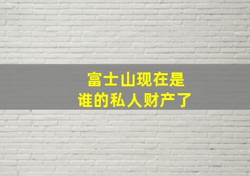 富士山现在是谁的私人财产了