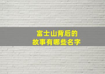 富士山背后的故事有哪些名字