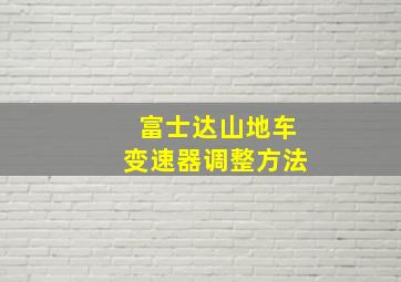 富士达山地车变速器调整方法