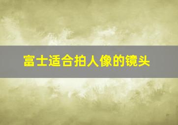 富士适合拍人像的镜头