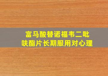 富马酸替诺福韦二吡呋酯片长期服用对心理