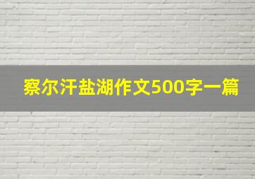 察尔汗盐湖作文500字一篇