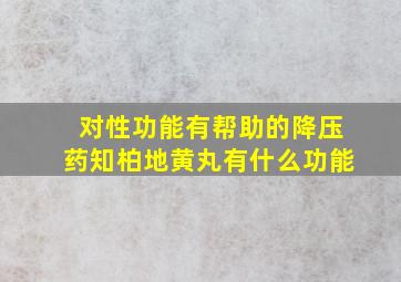 对性功能有帮助的降压药知柏地黄丸有什么功能