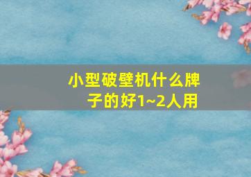 小型破壁机什么牌子的好1~2人用