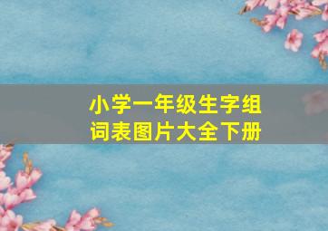 小学一年级生字组词表图片大全下册