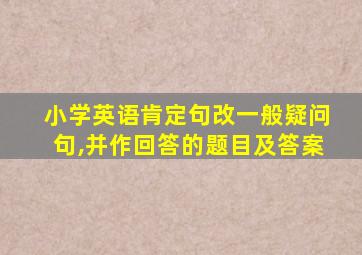 小学英语肯定句改一般疑问句,并作回答的题目及答案