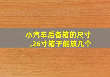 小汽车后备箱的尺寸,26寸箱子能放几个