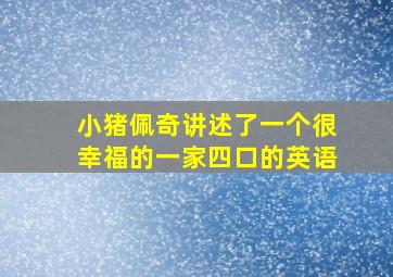 小猪佩奇讲述了一个很幸福的一家四口的英语