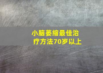 小脑萎缩最佳治疗方法70岁以上