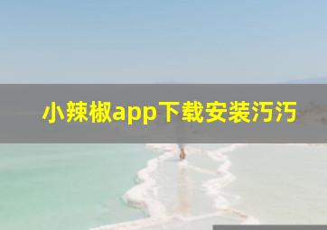 小辣椒app下载安装汅汅